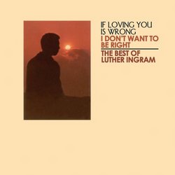 If Loving You Is Wrong, I Don't Want to Be Right: The Best of Luther Ingram