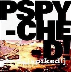 Pspyched! [spiked!]: The Secret Underworld Of Alternative Nuggets