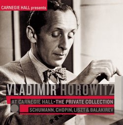 Vladimir Horowitz at Carnegie Hall: Private Collection:Schumann,Chopin,Liszt & Balakirev