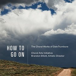 How to Go On: The Choral Works of Dale Trumbore
