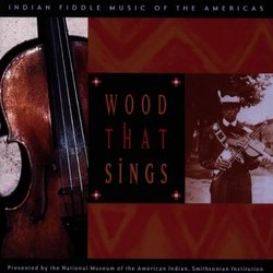 Wood That Sings: Indian Fiddle Music From The Americas