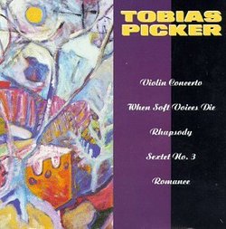 Tobias Picker: Violin Concerto; When Soft Voices Die; Rhapsody; Sextet No. 3; Romance