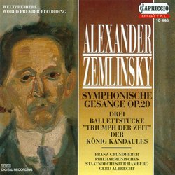 Zemlinsky: Symphonische Gesänge; Drei Ballettstücke; Der König Kandaules