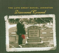 Late Great Daniel Johnston: Discovered Covered