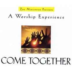 Zoe Ministries Presents Come Together :  A Worship Experience