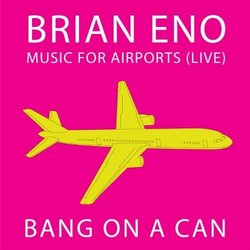 Music for Airports: Live by Bang on a Can (2011-03-29)