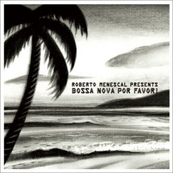 ROBERTO MENESCAL PRESENTS: BOSSA NOVA POR FAVOR!