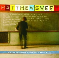 To Understand: The Early Recordings of Matthew Sweet