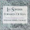 Leo Sowerby: Forsaken of Man