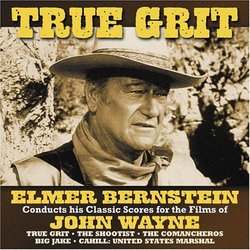True Grit:  Elmer Bernstein Conducts His Classic Scores For The Films Of John Wayne