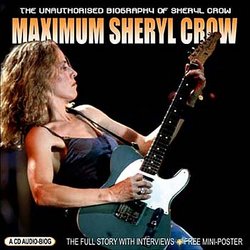 Maximum Sheryl Crow: The Unauthorised Biography of Sheryl Crow
