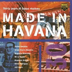 Made In Havana : Thirty Years Of Cuban Rhythms