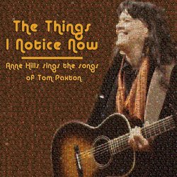 The Things I Notice Now: Anne Hills Sings the Songs of Tom Paxton