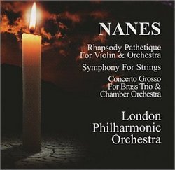 Nanes: Rhapsody Pathetique for Violin & Orchestra / Symphony for Strings / Concerto Grosso