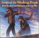 Songs of the Working People -- From the American Revolution to the Civil War