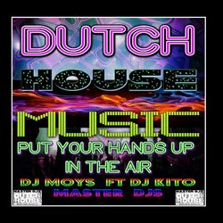 Dutch House Music Put Your Hands Up in the Air (feat. DJ Kito & DJ Erik)