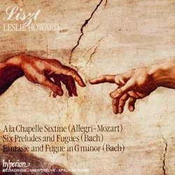 Liszt: A La Chapelle Sixtine; Six Preludes and Fugues; Fantaise and Fugue in G minor