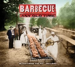 Barbecue Any Old Time: Blues From The Pit 1927-1942