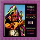 Native Music of Northwest Mexico: Tarahumara Warihio Mayo