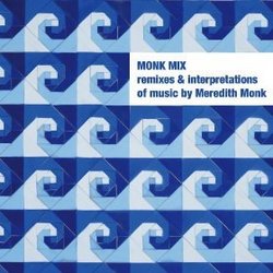 Monk Mix: Remixes & Interpretations of Music By Meredith Monk, Vol. 1 & 2