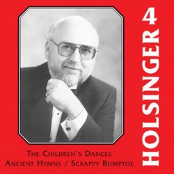 Symphonic Wind Music of David R. Holsinger, Vol. 4: Children's Dances, Ancient Hymns, Scrappy Bumptoe, TX Promenade, etc.