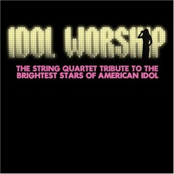 Idol Worship: String Quartet Tribute to the Brightest Stars of American Idol