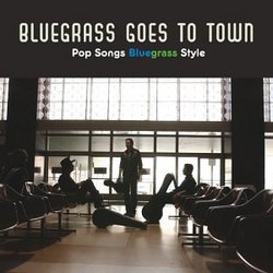 Bluegrass Goes to Town: Pop Songs Bluegrass