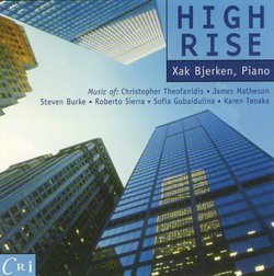 Xak Bjerken: High Rise - Recent and Modern Piano Works - Christopher Theofanidis: Statues, 5 episodes for piano / James Matheson: Pound / Karen Tanaka: Crystalline II / Roberto Sierra: Piezas Imaginarias / Steven Burke: One / Gubaydulina: Chaconne