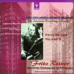 Early North American Orchestra Recordings - Fritz Reiner & the Pittsburgh Symphony Orchestra , Vol. 5 - Brahms: Piano Concerto No. 1 in D minor, Op. 15 / Hungarian Dances