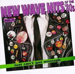 Just Can't Get Enough: New Wave Hits Of The '80s, Vol. 3