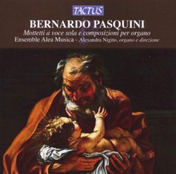 Bernardo Pasquini: Mottetti a voce sola e composizioni per organo