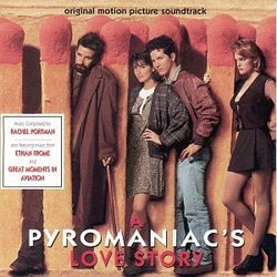 A Pyromaniac's Love Story: Original Motion Picture Soundtrack - Also Featuring Music From Ethan Frome And Great Moments In Aviation