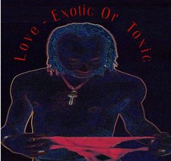 Love - Exotic or Toxic