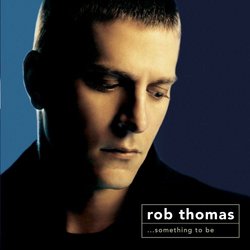 Rob Thomas: Something to Be