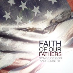 Faith of Our Fathers: Songs of God & Country