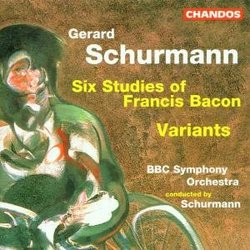Gerard Schurmann: Six Studies of Francis Bacon / Variants for Small Orchestra