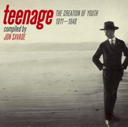 TEENAGE: Creation of Youth 1911-1946 (Compiled by Jon Savage)