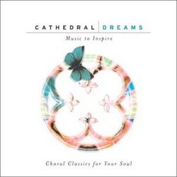 Cathedral Dreams: Choral Classics for Your Soul