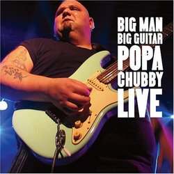 Big Man Big Guitar: Popa Chubby Live