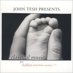 John Tesh Presents Classical Music for Babies (And Their Moms) Vol. 1