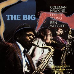 The Big Three: Coleman Hawkins, Lester Yound, and Ben Webster