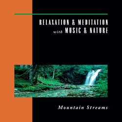 Relaxation & Meditation with Music & Nature: Mountain Streams