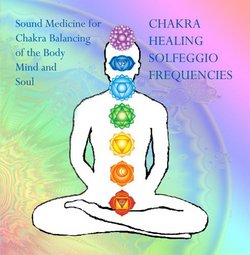 Chakra Healing Solfeggio Frequencies: Sound Medicine for Chakra Balancing of the Body, Mind and Soul