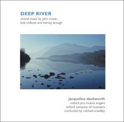 Deep River -- Choral Music by John Rutter, Bob Chilcott and Harvey Brough