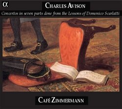 Avison: Concertos in Seven Parts done from the Lessons of Domenico Scarlatti /Cafe Zimmermann