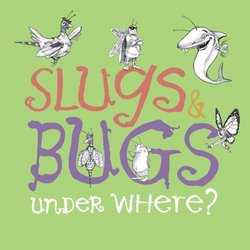 Slugs & Bugs & Under Where