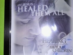 And Jesus Healed Them All, Healing Praise for Your Children