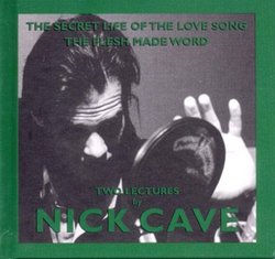 The Secret Life Of The Love Song & The Flesh Made Word: Two Lectures By Nick Cave