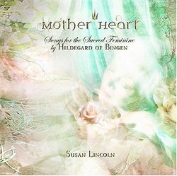 Mother Heart - Songs for the Sacred Feminine by Hildegard of Bingen
