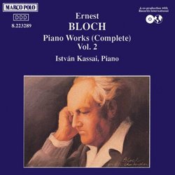 Ernest Bloch: Piano Works (Complete) Vol. 2 - Ex-Voto (1914) / Sonata (1935) / Dance Sacrée (1923) / Visions & Prophecies (1936) - Istvan Kassai